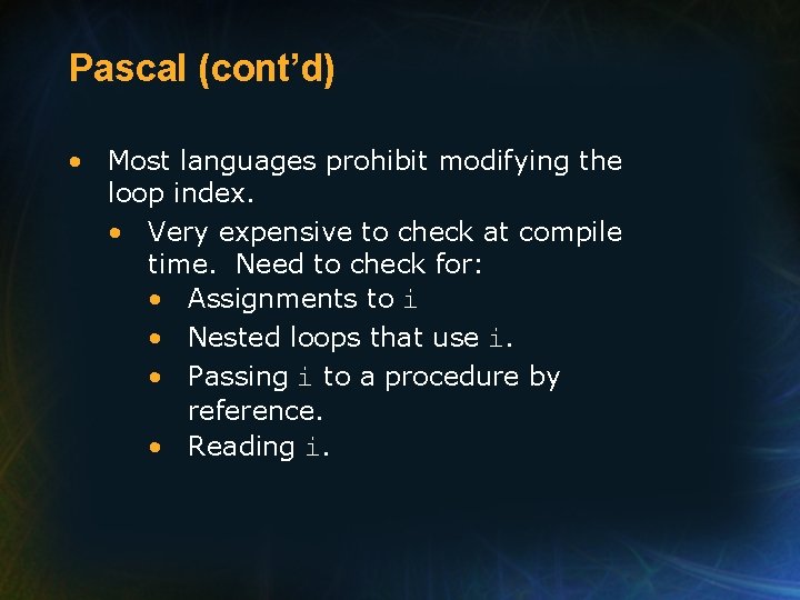 Pascal (cont’d) • Most languages prohibit modifying the loop index. • Very expensive to