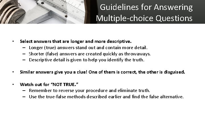 Guidelines for Answering Multiple-choice Questions • Select answers that are longer and more descriptive.