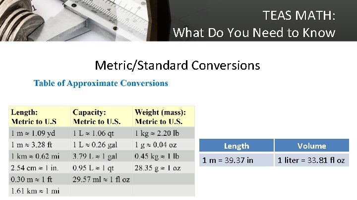 TEAS MATH: What Do You Need to Know Metric/Standard Conversions Length 1 m =