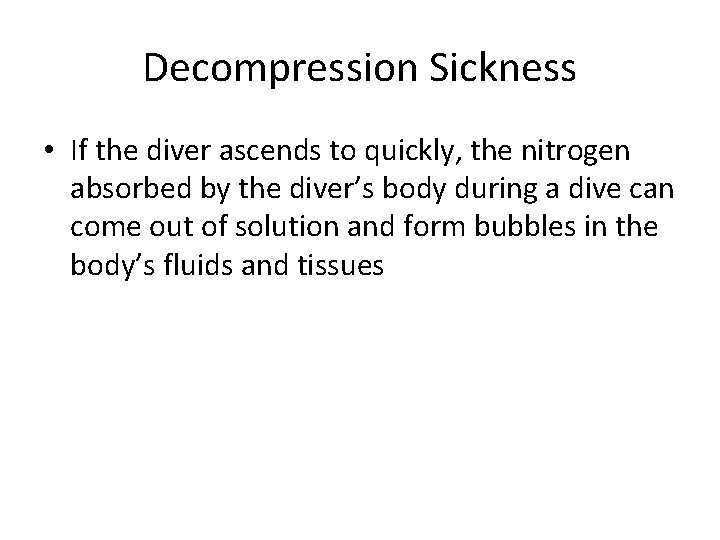 Decompression Sickness • If the diver ascends to quickly, the nitrogen absorbed by the