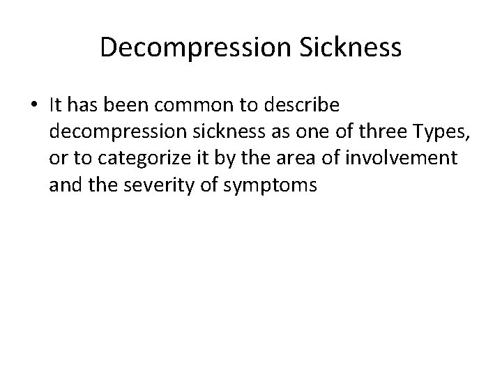 Decompression Sickness • It has been common to describe decompression sickness as one of