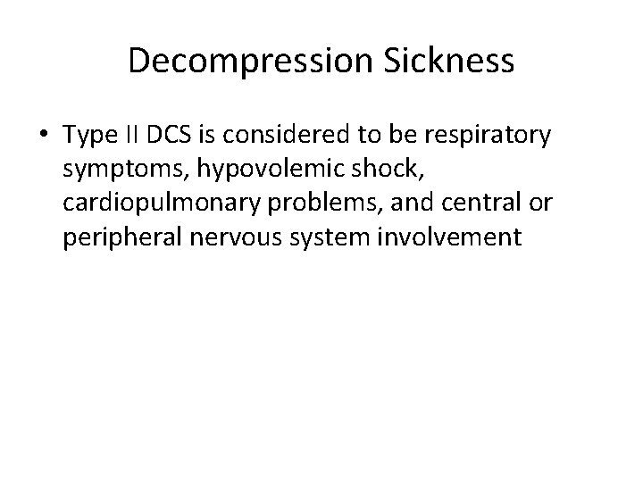 Decompression Sickness • Type II DCS is considered to be respiratory symptoms, hypovolemic shock,