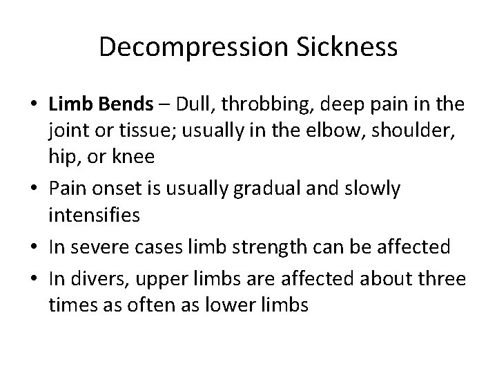 Decompression Sickness • Limb Bends – Dull, throbbing, deep pain in the joint or