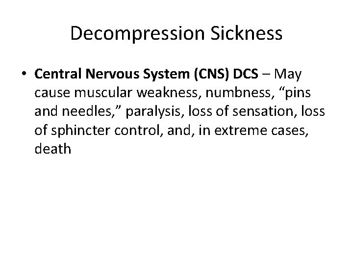 Decompression Sickness • Central Nervous System (CNS) DCS – May cause muscular weakness, numbness,