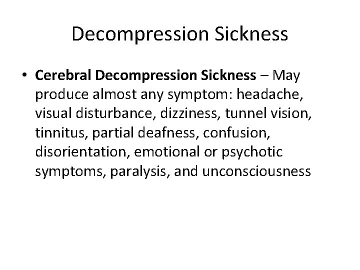 Decompression Sickness • Cerebral Decompression Sickness – May produce almost any symptom: headache, visual