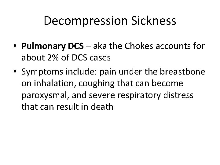 Decompression Sickness • Pulmonary DCS – aka the Chokes accounts for about 2% of