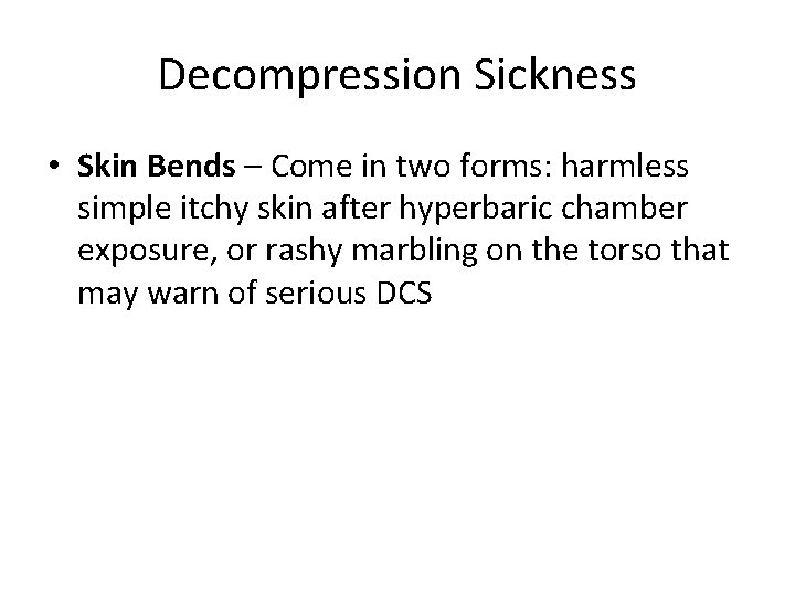 Decompression Sickness • Skin Bends – Come in two forms: harmless simple itchy skin