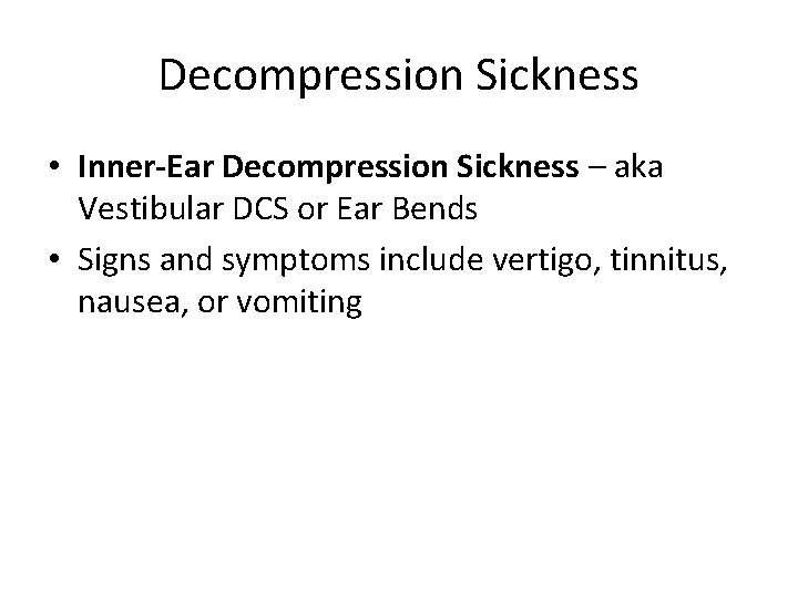 Decompression Sickness • Inner-Ear Decompression Sickness – aka Vestibular DCS or Ear Bends •