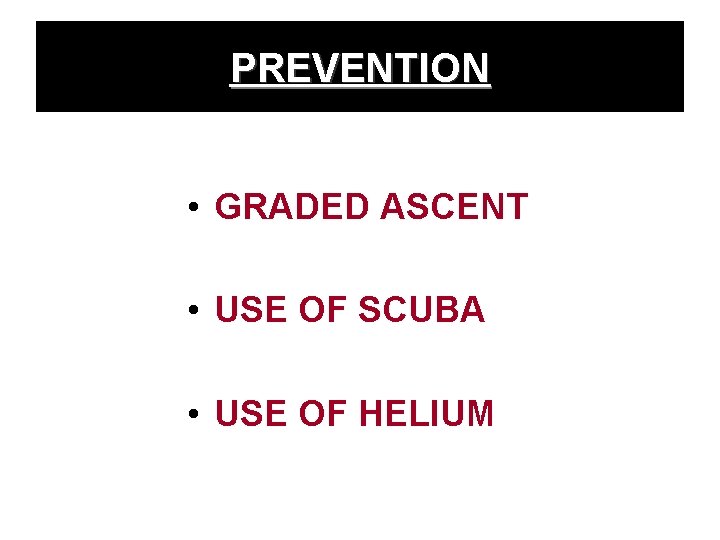 PREVENTION • GRADED ASCENT • USE OF SCUBA • USE OF HELIUM 