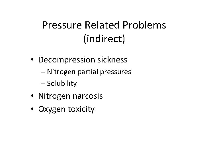 Pressure Related Problems (indirect) • Decompression sickness – Nitrogen partial pressures – Solubility •