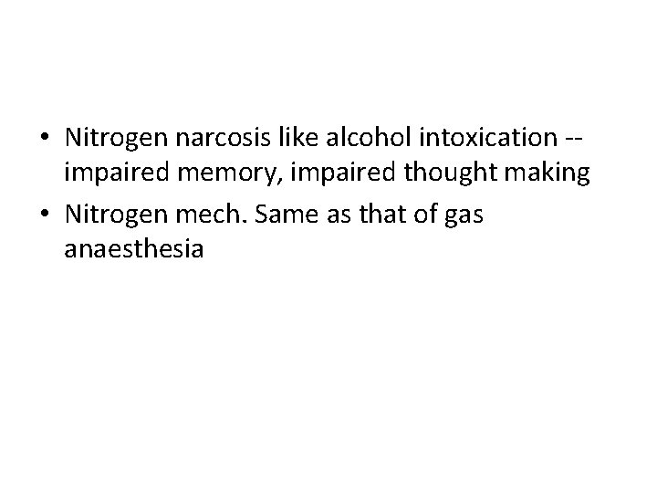  • Nitrogen narcosis like alcohol intoxication -impaired memory, impaired thought making • Nitrogen