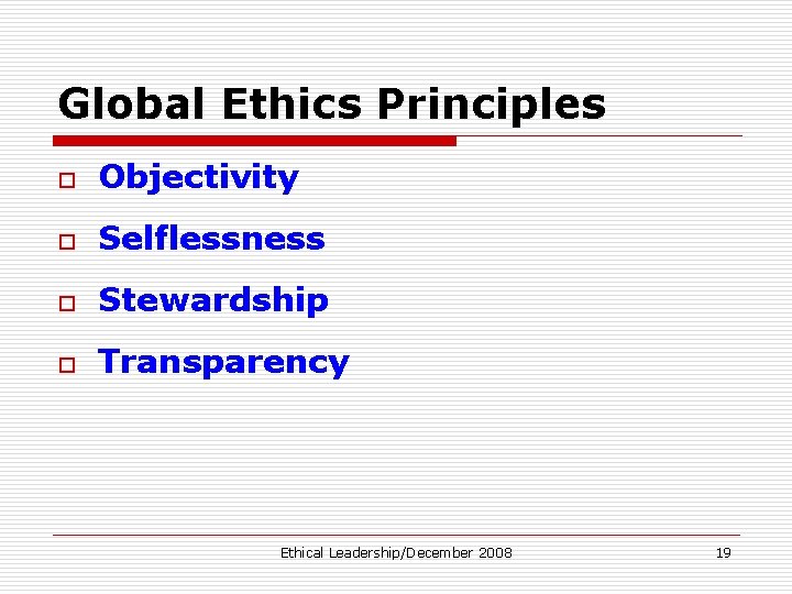 Global Ethics Principles o Objectivity o Selflessness o Stewardship o Transparency Ethical Leadership/December 2008