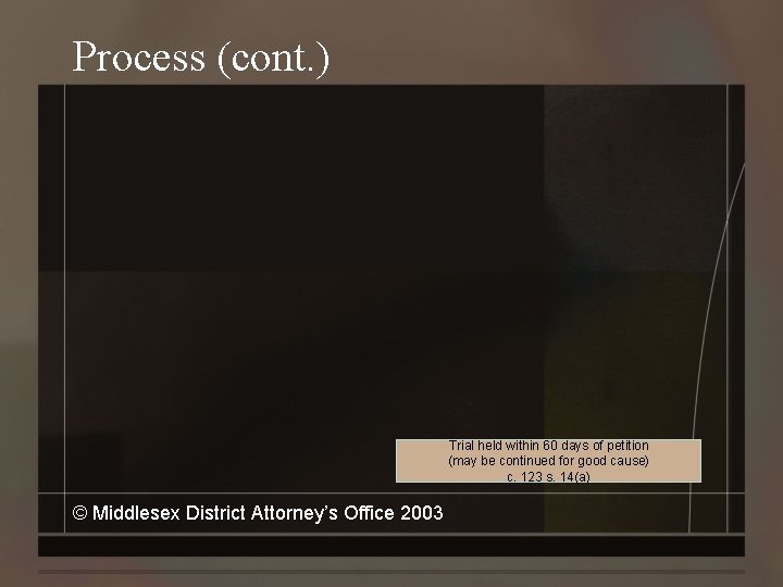 Process (cont. ) Trial held within 60 days of petition (may be continued for