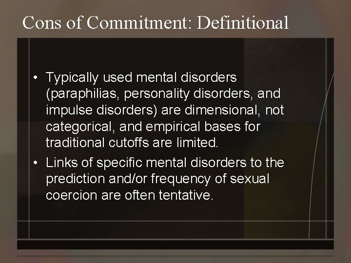 Cons of Commitment: Definitional • Typically used mental disorders (paraphilias, personality disorders, and impulse