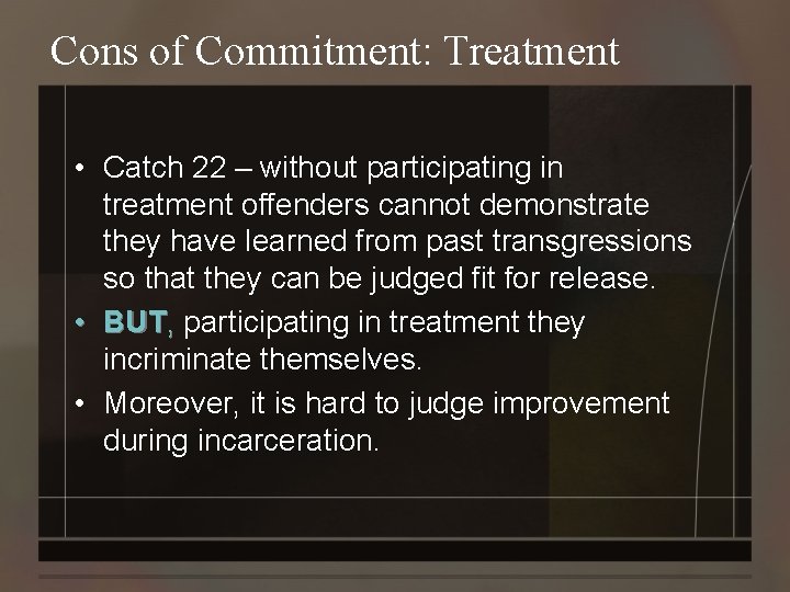 Cons of Commitment: Treatment • Catch 22 – without participating in treatment offenders cannot