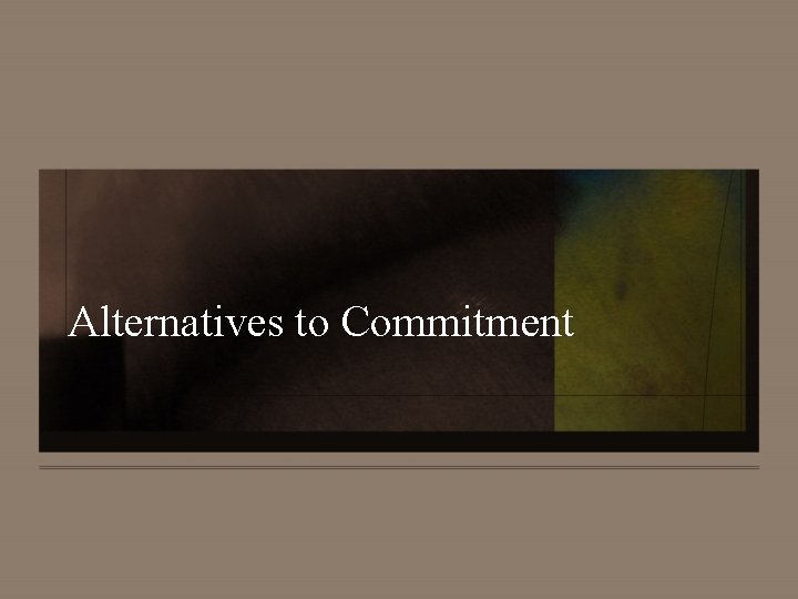 Alternatives to Commitment 