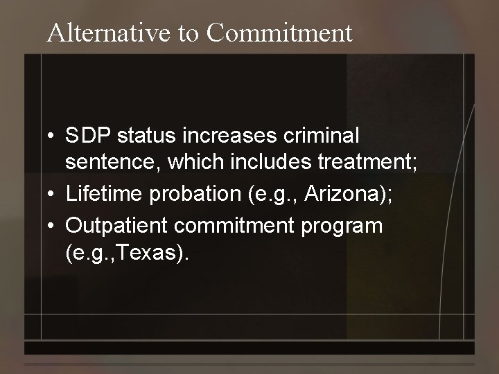 Alternative to Commitment • SDP status increases criminal sentence, which includes treatment; • Lifetime