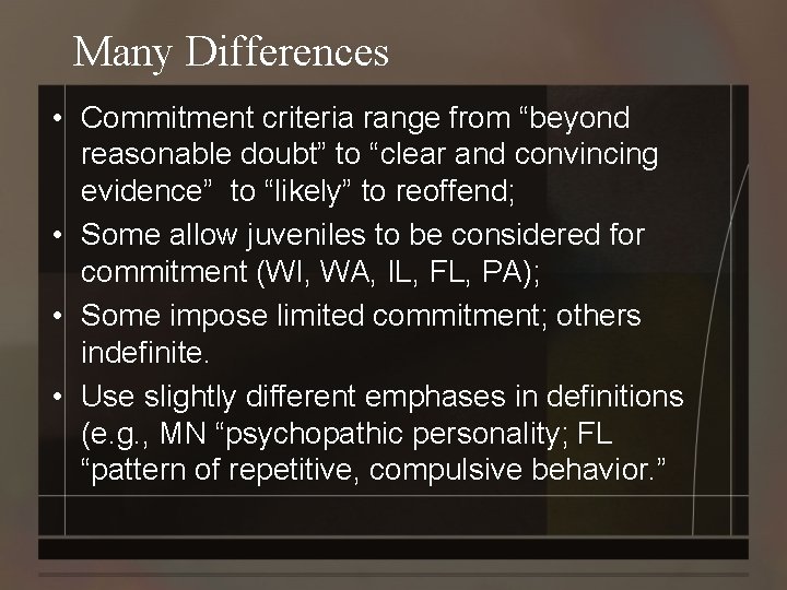 Many Differences • Commitment criteria range from “beyond reasonable doubt” to “clear and convincing