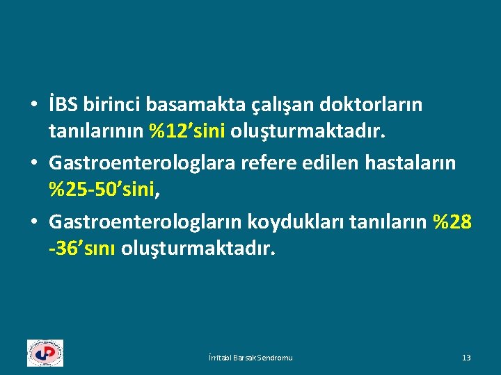  • İBS birinci basamakta çalışan doktorların tanılarının %12’sini oluşturmaktadır. • Gastroenterologlara refere edilen