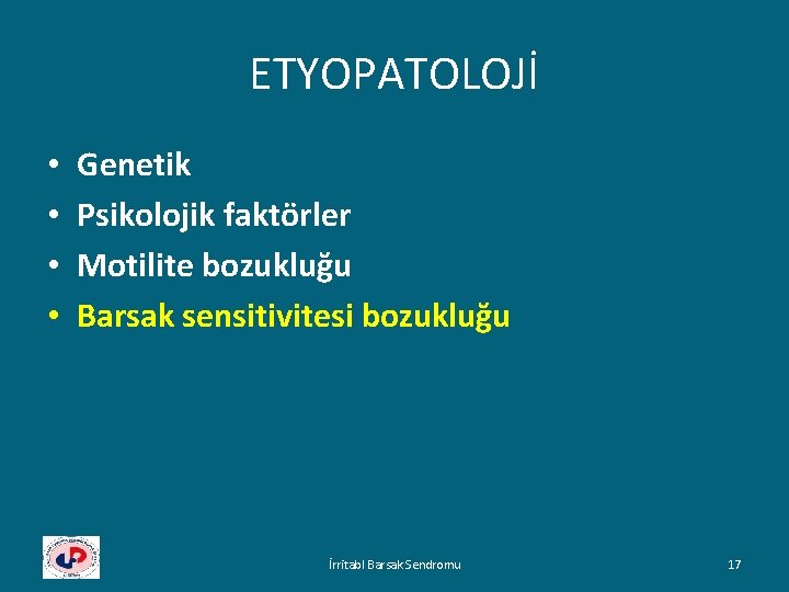 ETYOPATOLOJİ • • Genetik Psikolojik faktörler Motilite bozukluğu Barsak sensitivitesi bozukluğu İrritabl Barsak Sendromu