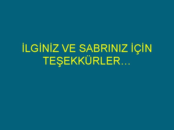 İLGİNİZ VE SABRINIZ İÇİN TEŞEKKÜRLER… 