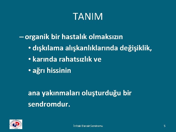 TANIM – organik bir hastalık olmaksızın • dışkılama alışkanlıklarında değişiklik, • karında rahatsızlık ve