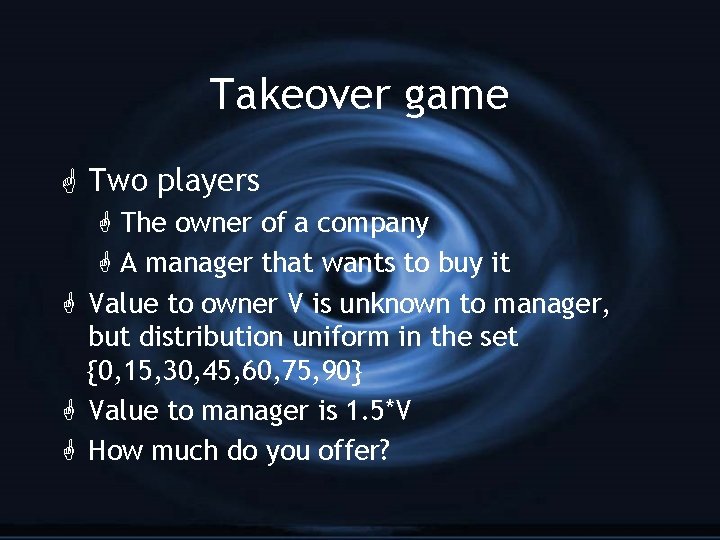 Takeover game G Two players G The owner of a company G A manager