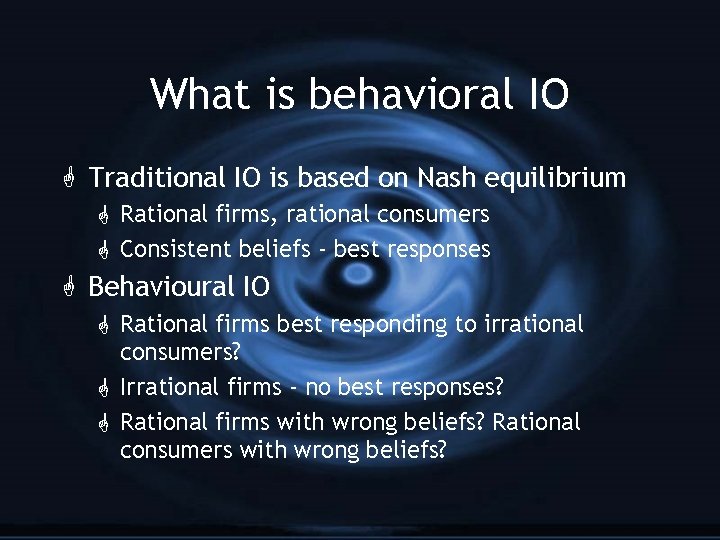 What is behavioral IO G Traditional IO is based on Nash equilibrium G Rational