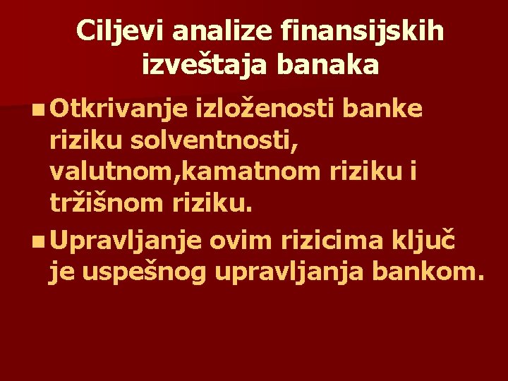 Ciljevi analize finansijskih izveštaja banaka n Otkrivanje izloženosti banke riziku solventnosti, valutnom, kamatnom riziku