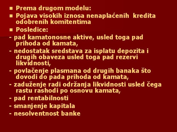 Prema drugom modelu: Pojava visokih iznosa nenaplaćenih kredita odobrenih komitentima n Posledice: - pad