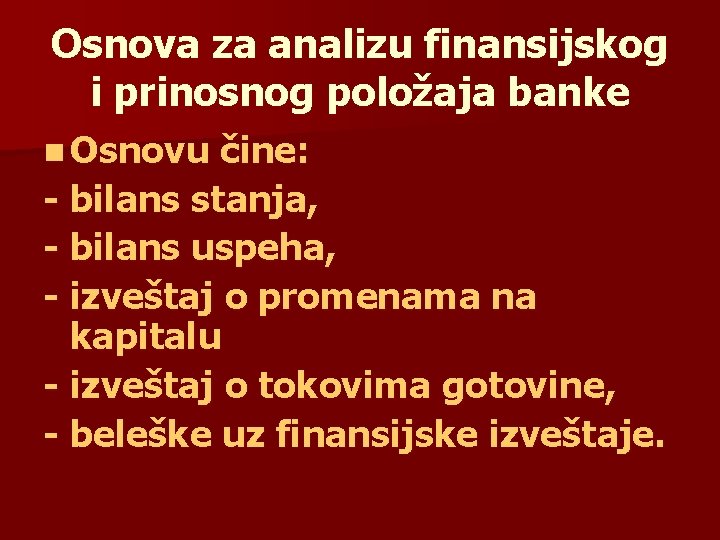 Osnova za analizu finansijskog i prinosnog položaja banke n Osnovu čine: - bilans stanja,