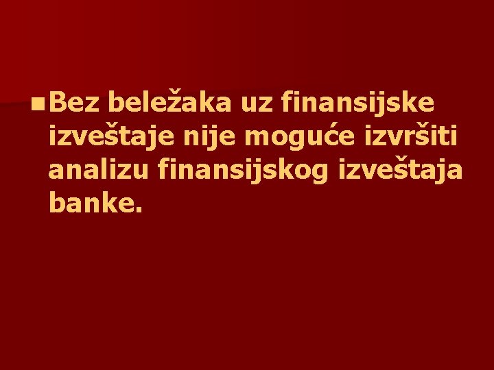 n Bez beležaka uz finansijske izveštaje nije moguće izvršiti analizu finansijskog izveštaja banke. 