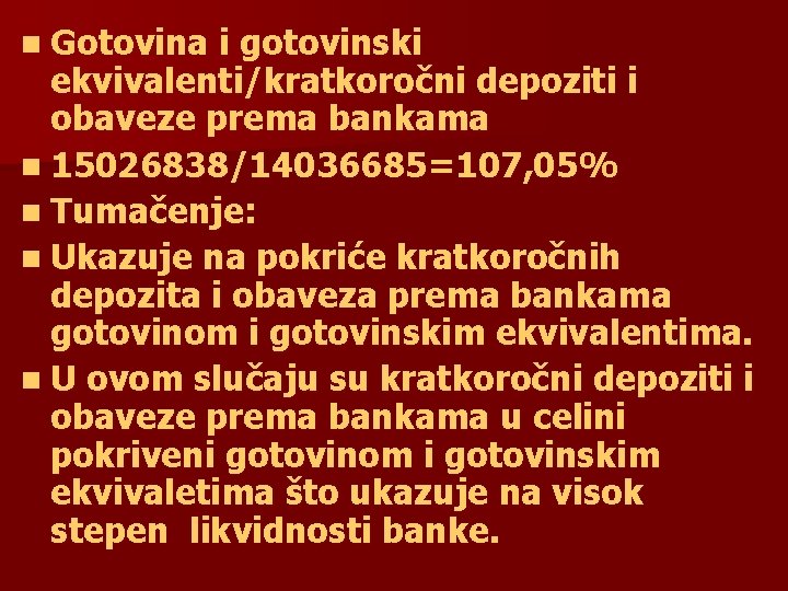 n Gotovina i gotovinski ekvivalenti/kratkoročni depoziti i obaveze prema bankama n 15026838/14036685=107, 05% n