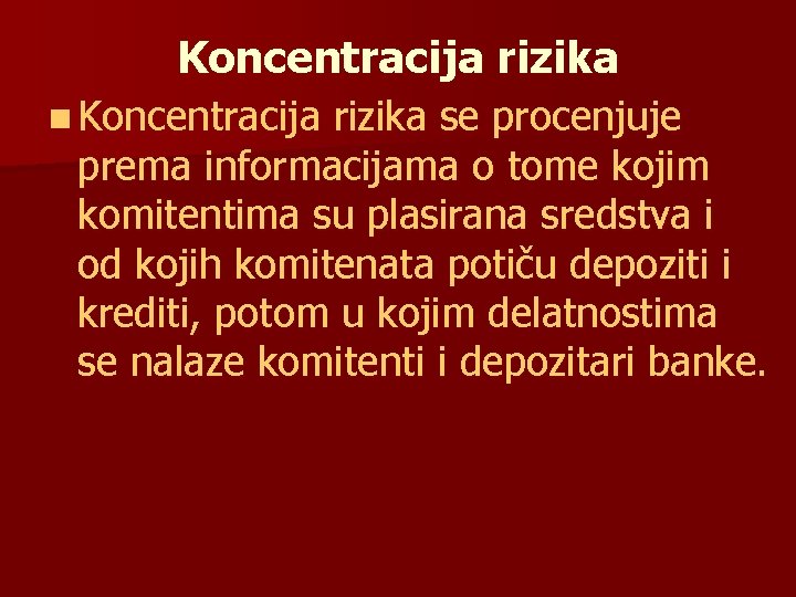 Koncentracija rizika n Koncentracija rizika se procenjuje prema informacijama o tome kojim komitentima su