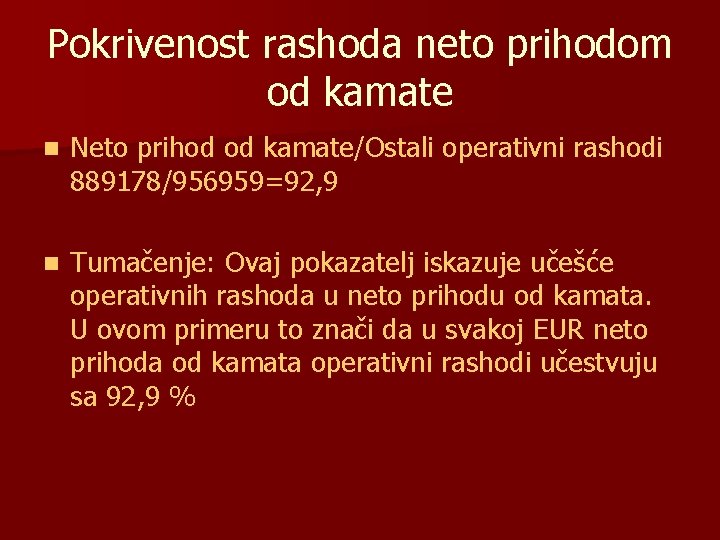 Pokrivenost rashoda neto prihodom od kamate n Neto prihod od kamate/Ostali operativni rashodi 889178/956959=92,