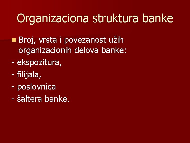 Organizaciona struktura banke n Broj, vrsta i povezanost užih organizacionih delova banke: - ekspozitura,