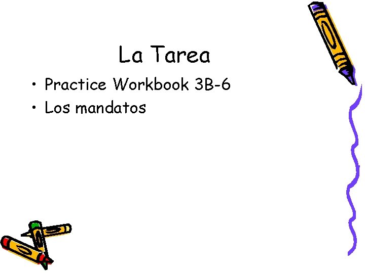 La Tarea • Practice Workbook 3 B-6 • Los mandatos 