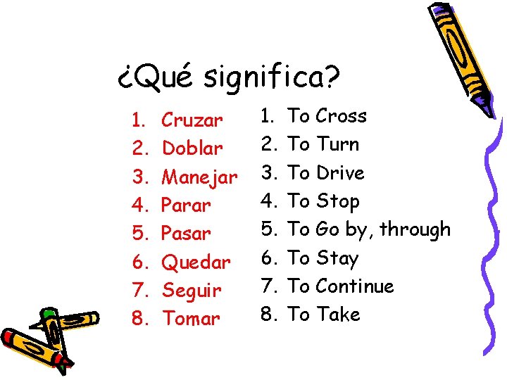 ¿Qué significa? 1. 2. 3. 4. 5. 6. 7. 8. Cruzar Doblar Manejar Parar