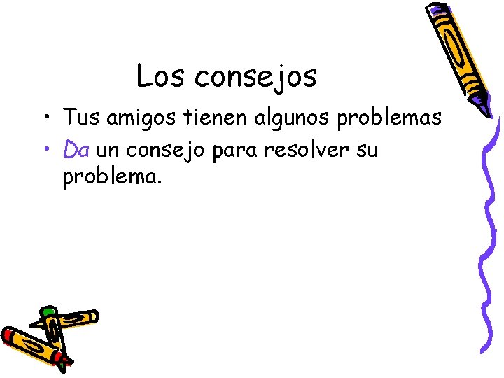 Los consejos • Tus amigos tienen algunos problemas • Da un consejo para resolver