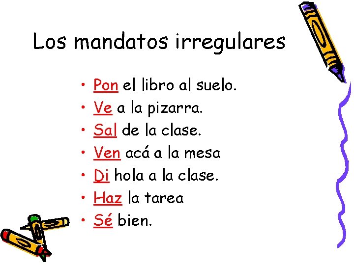 Los mandatos irregulares • • Pon el libro al suelo. Ve a la pizarra.