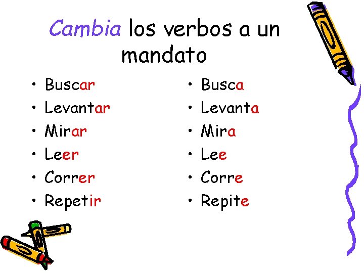 Cambia los verbos a un mandato • • • Buscar Levantar Mirar Leer Correr