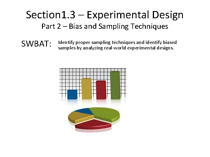 Section 1. 3 – Experimental Design Part 2 – Bias and Sampling Techniques SWBAT: