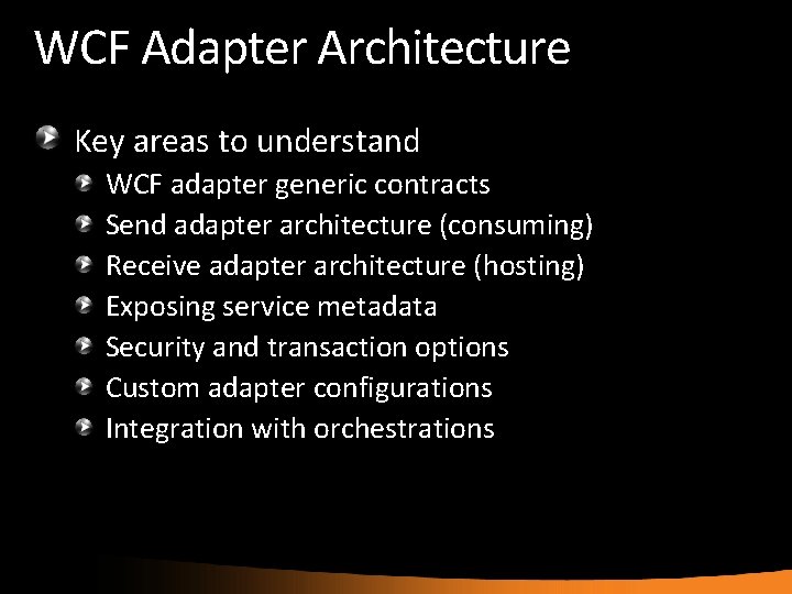 WCF Adapter Architecture Key areas to understand WCF adapter generic contracts Send adapter architecture