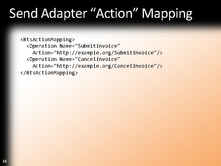 Send Adapter “Action” Mapping <Bts. Action. Mapping> <Operation Name="Submit. Invoice" Action="http: //example. org/Submit. Invoice"/>