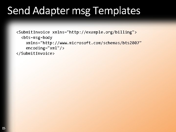 Send Adapter msg Templates <Submit. Invoice xmlns="http: //example. org/billing"> <bts-msg-body xmlns="http: //www. microsoft. com/schemas/bts