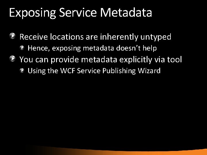 Exposing Service Metadata Receive locations are inherently untyped Hence, exposing metadata doesn’t help You