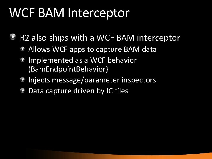 WCF BAM Interceptor R 2 also ships with a WCF BAM interceptor Allows WCF