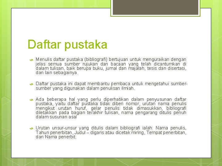Daftar pustaka Menulis daftar pustaka (bibliografi) bertujuan untuk menguraikan dengan jelas semua sumber rujukan Daftar pustaka Menulis daftar pustaka (bibliografi) bertujuan untuk menguraikan dengan jelas semua sumber rujukan