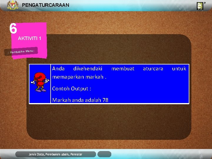 PENGATURCARAAN 6 AKTIVITI 1 u: : Kembali ke Men Anda dikehendaki membuat memaparkan markah. PENGATURCARAAN 6 AKTIVITI 1 u: : Kembali ke Men Anda dikehendaki membuat memaparkan markah.