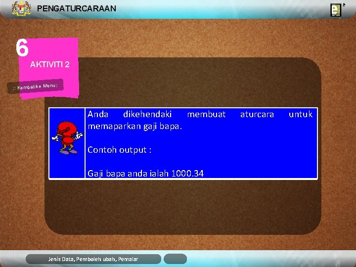 PENGATURCARAAN 6 AKTIVITI 2 u: : Kembali ke Men Anda dikehendaki membuat memaparkan gaji PENGATURCARAAN 6 AKTIVITI 2 u: : Kembali ke Men Anda dikehendaki membuat memaparkan gaji